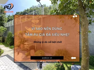 Vì sao nên dùng tấm PU giả đá siêu nhẹ? Những lý do nổi bật nhất