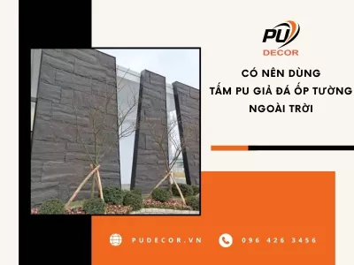 Có nên dùng tấm PU giả đá ốp tường ngoài trời? Ưu nhược điểm cần biết