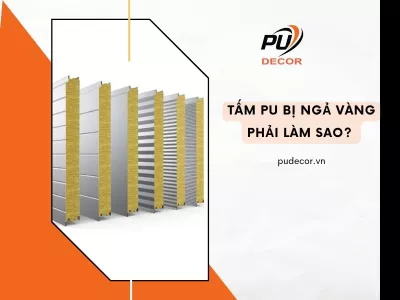 Tấm PU bị ngả vàng phải làm sao? Cách xử lý hiệu quả