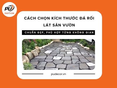 Cách chọn kích thước đá rối lát sân vườn chuẩn đẹp, phù hợp từng không gian