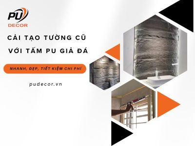 Cải tạo tường cũ với tấm PU giả đá: Nhanh, đẹp, tiết kiệm chi phí