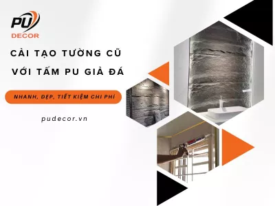 Cải tạo tường cũ với tấm PU giả đá: Nhanh, đẹp, tiết kiệm chi phí
