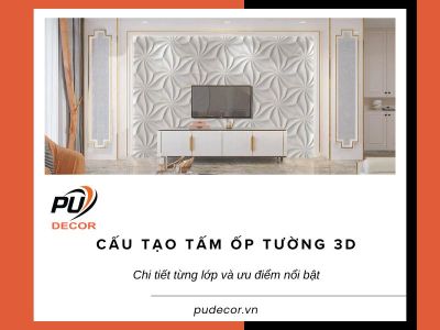 Cấu tạo tấm ốp tường 3D: Chi tiết từng lớp và ưu điểm nổi bật