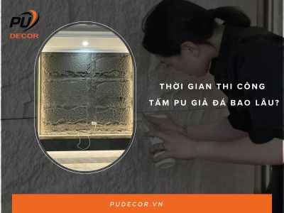 Thời gian thi công tấm Pu giả đá bao lâu? 5 yếu tố ảnh hưởng