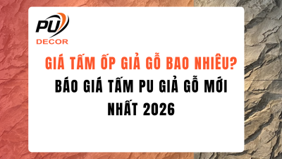 Giá tấm pu giả gỗ bao nhiêu? Báo giá tấm PU giả gỗ mới nhất 2026