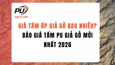 Giá tấm pu giả gỗ bao nhiêu? Báo giá tấm PU giả gỗ mới nhất 2026