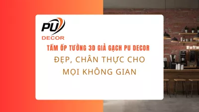 Tấm ốp tường 3D giả gạch PU Decor đẹp, chân thực cho mọi không gian
