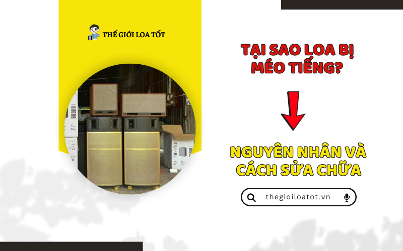 TẠI SAO LOA BỊ MÉO TIẾNG? NGUYÊN NHÂN VÀ CÁCH SỬA CHỮA