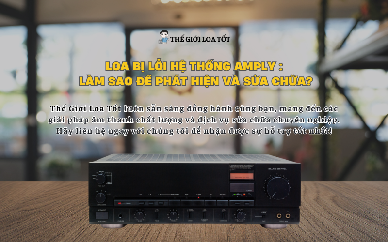 Loa Bị Lỗi Hệ Thống Amply:  Làm Sao Để Phát Hiện Và Sửa Chữa?