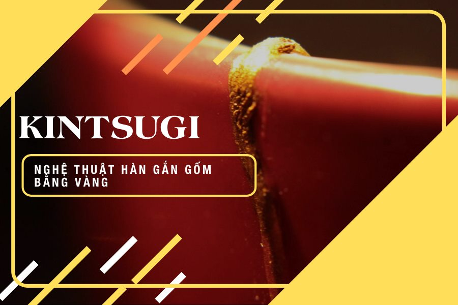 Kintsugi - Nghệ thuật hàn gắn đồ gốm bằng vàng của người Nhật