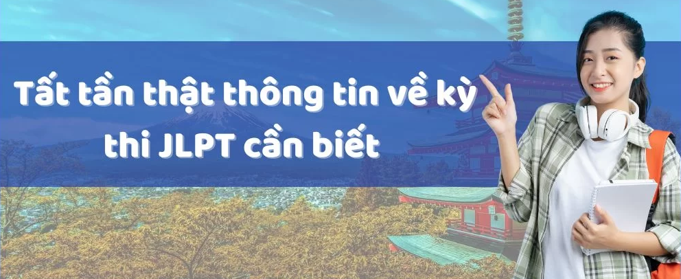 Thông tin về kỳ thi JLPT cần biết mới nhất năm 2024