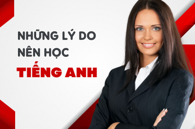 NHỮNG LÝ DO NÊN HỌC TIẾNG ANH