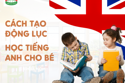 CÁCH ĐỂ TẠO ĐỘNG LỰC HỌC TIẾNG ANH CHO TRẺ