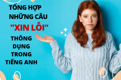 TỔNG HỢP NHỮNG CÂU “XIN LỖI” THÔNG DỤNG NHẤT TRONG TIẾNG ANH