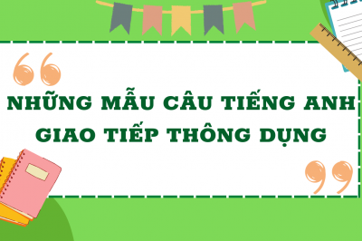 NHỮNG MẪU CÂU TIẾNG ANH GIAO TIẾP THÔNG DỤNG