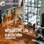 MỞ QUÁN CAFE CẦN TIỀN HAY CẦN GÌ NỮA?