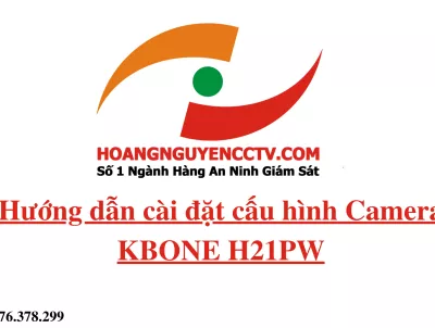 Hướng dẫn cài đặt cấu hình Camera IP Wifi KBONE H21PW