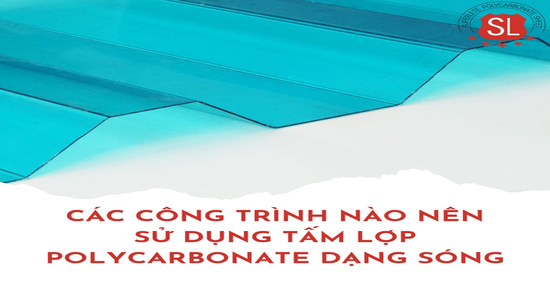 CÁC CÔNG TRÌNH NÀO NÊN SỬ DỤNG TẤM LỢP POLYCARBONATE DẠNG SÓNG