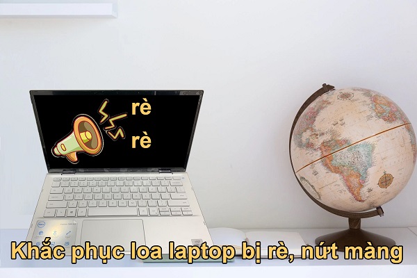 Nguyên nhân và cách khắc phục loa laptop bị rè