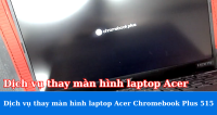 Dịch vụ thay màn hình laptop Acer Chromebook Plus 515