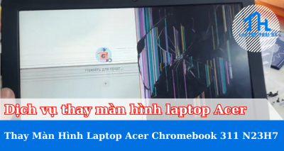 Dịch vụ thay màn hình laptop Acer Chromebook 311 N23H7