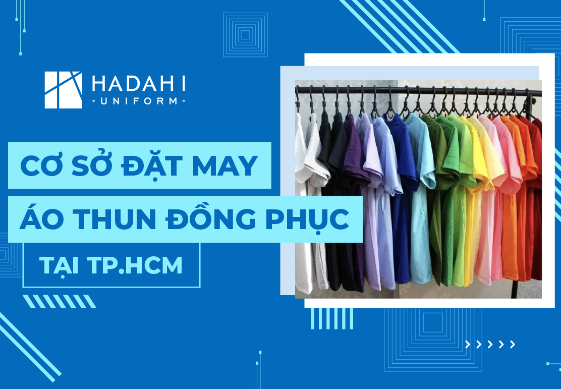 Kinh Nghiệm Lựa Chọn Cơ Sở Đặt May Áo Thun Đồng Phục Tại TPHCM