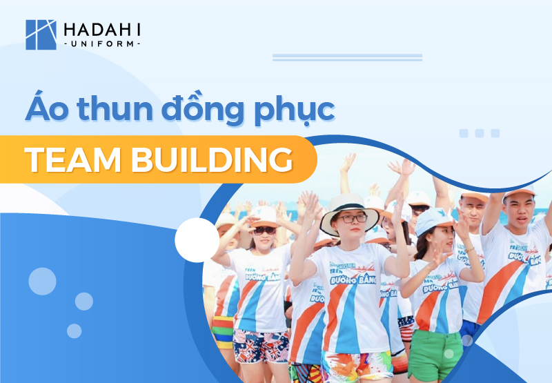 Kinh Nghiệm Chọn May Áo Thun Đồng Phục Team Building