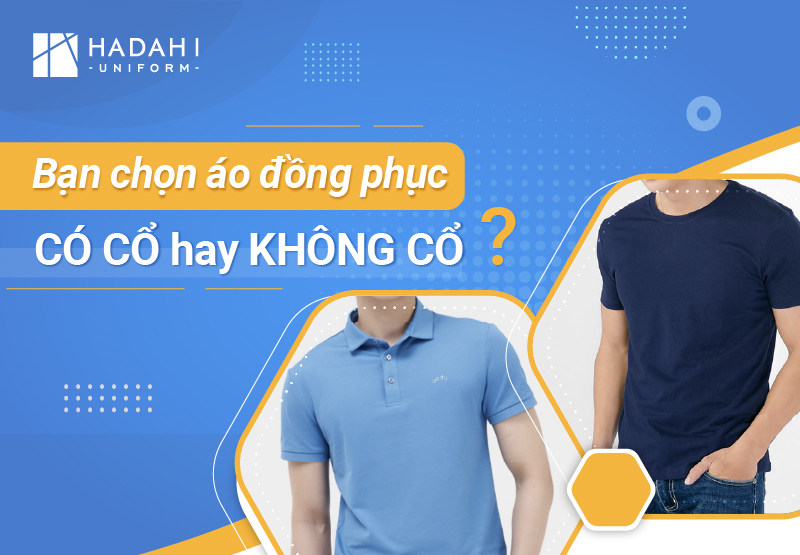 Bạn Sẽ Lựa Chọn Thế Nào Giữa Áo Đồng Phục Có Cổ Và Không Cổ?