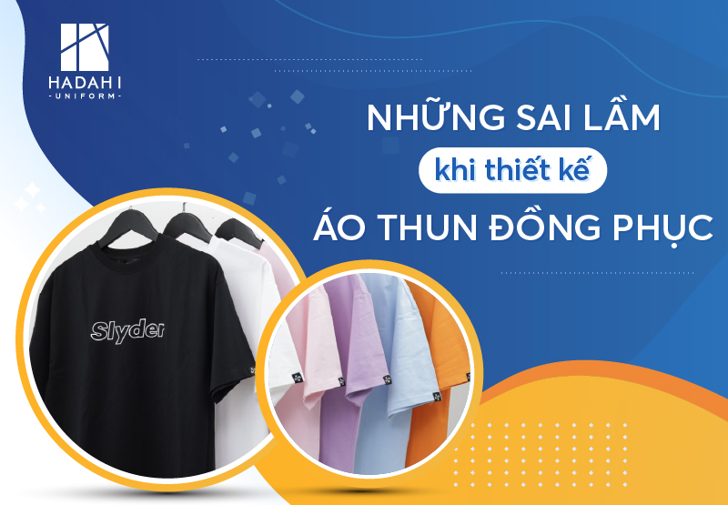 HADAHI Chỉ Ra Những Sai Lầm Khi Thiết Kế Áo Thun Đồng Phục