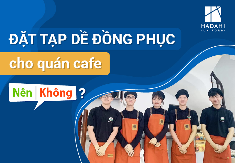 Đặt May Tạp Dề Đồng Phục Cho Quán Cafe, Có Nên Hay Không?