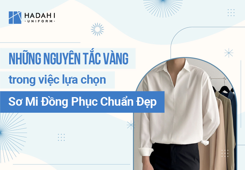 Những Nguyên Tắc Vàng Giúp Bạn Chọn Áo Sơ Mi Đồng Phục Chuẩn Xác