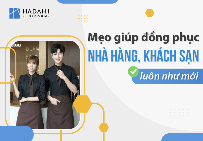 Mẹo Nhỏ Giúp Đồng Phục Nhà Hàng, Khách Sạn Luôn Như Mới