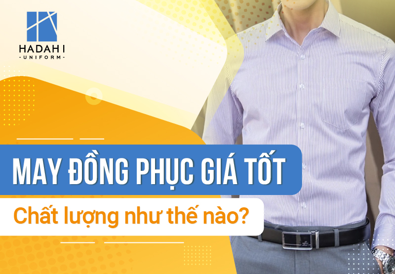 May Đồng Phục Công Ty Giá Tốt Thì Chất Lượng Như Thế Nào?