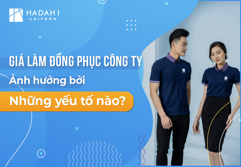Giá Làm Đồng Phục Công Ty Ảnh Hưởng Bởi Những Yếu Tố Nào?