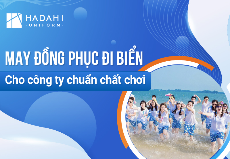May Đồng Phục Đi Biển Cho Công Ty Chuẩn Chất Chơi