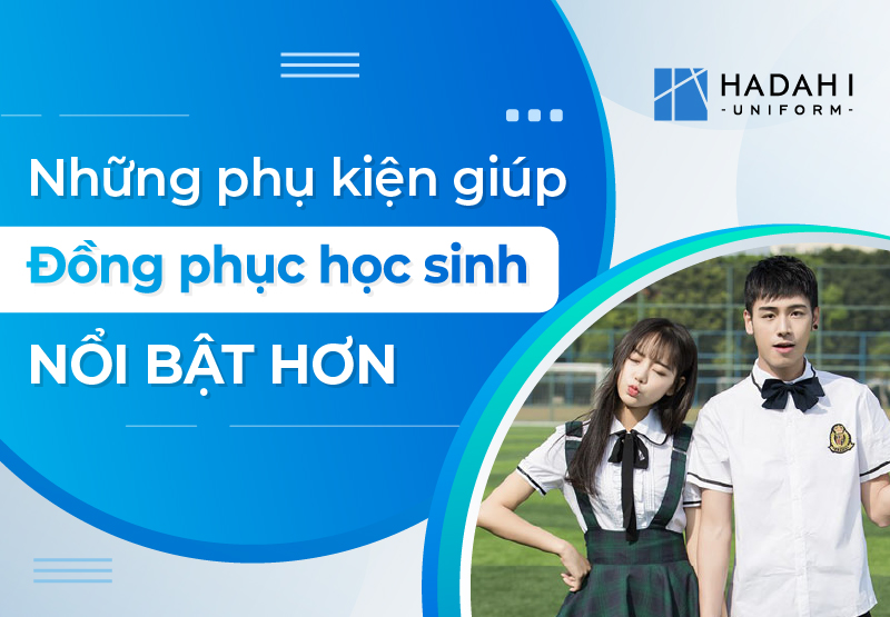 Những Món Phụ Kiện Giúp Đồng Phục Học Sinh Nổi Bật Hơn